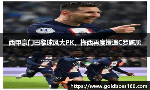 西甲豪门巴黎球风大PK，梅西再度遭遇C罗尴尬