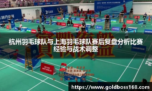 杭州羽毛球队与上海羽毛球队赛后复盘分析比赛经验与战术调整