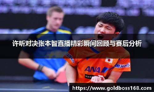 许昕对决张本智直播精彩瞬间回顾与赛后分析