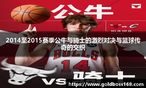 2014至2015赛季公牛与骑士的激烈对决与篮球传奇的交织