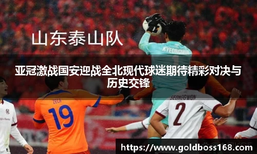 亚冠激战国安迎战全北现代球迷期待精彩对决与历史交锋