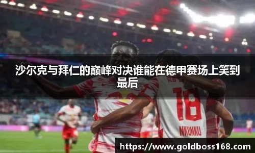 沙尔克与拜仁的巅峰对决谁能在德甲赛场上笑到最后