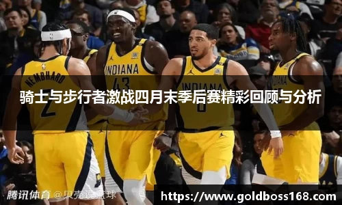 骑士与步行者激战四月末季后赛精彩回顾与分析
