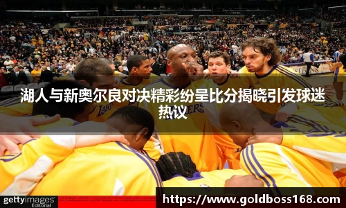 湖人与新奥尔良对决精彩纷呈比分揭晓引发球迷热议