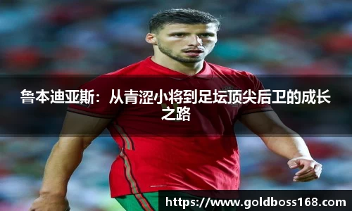 鲁本迪亚斯：从青涩小将到足坛顶尖后卫的成长之路