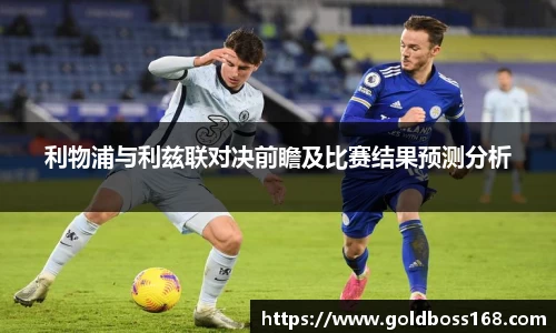 利物浦与利兹联对决前瞻及比赛结果预测分析