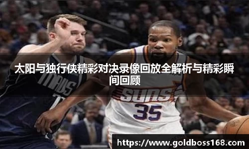 太阳与独行侠精彩对决录像回放全解析与精彩瞬间回顾