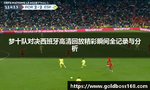 梦十队对决西班牙高清回放精彩瞬间全记录与分析