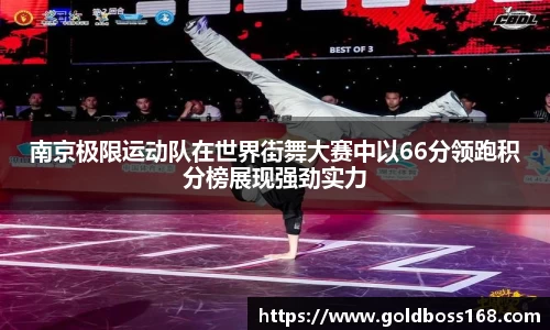 南京极限运动队在世界街舞大赛中以66分领跑积分榜展现强劲实力