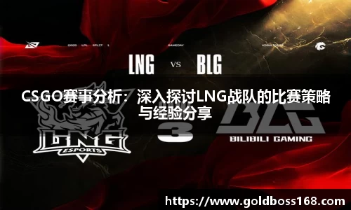 CSGO赛事分析：深入探讨LNG战队的比赛策略与经验分享
