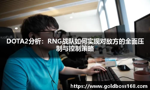 DOTA2分析：RNG战队如何实现对敌方的全面压制与控制策略