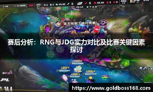 赛后分析：RNG与JDG实力对比及比赛关键因素探讨